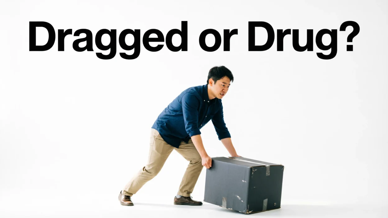 Dragged or Drug
